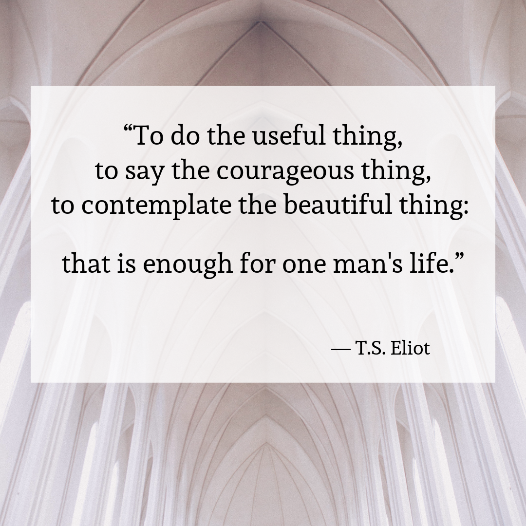 Three things E2809CTodotheusefulthing2Ctosaythecourageousthing2Ctocontemplatethebeautifulthing Thatisenoughforoneman27slife.E2809D